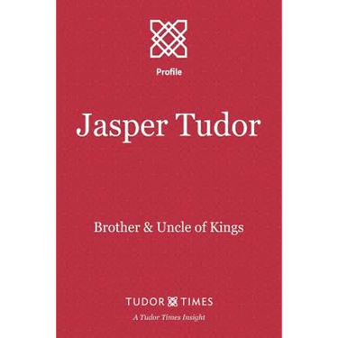 Jasper Tudor: Brother and Uncle of Kings