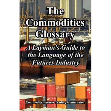 The Commodities Glossary: A Layman's Guide to the Language of the Futures Industry