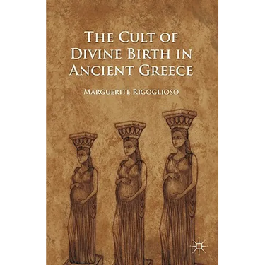 The Cult of Divine Birth in Ancient Greece