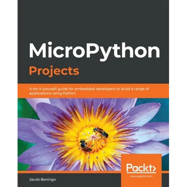 MicroPython Projects: A do-it-yourself guide for embedded developers to build a range of applications using Python