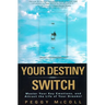 Your Destiny Switch: Master Your Key Emotions, and Attract the Life of Your Dreams!