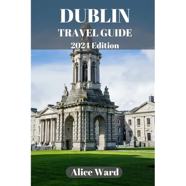 Dublin Travel Guide 2024: A Guide to the City's Hidden Gems and Vibrant Neighbourhoods