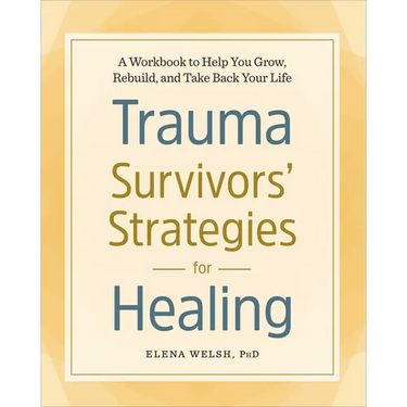 Trauma Survivors' Strategies for Healing: A Workbook to Help You Grow, Rebuild, and Take Back Your Life