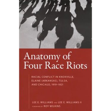 Anatomy of Four Race Riots: Racial Conflict in Knoxville, Elaine (Arkansas), Tulsa, and Chicago, 1919-1921