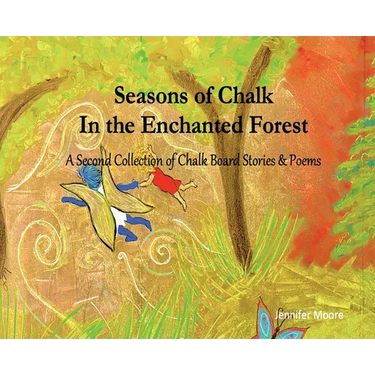 Seasons of Chalk In the Enchanted Forest: A Second Collection of Chalk Board Stories & Poems