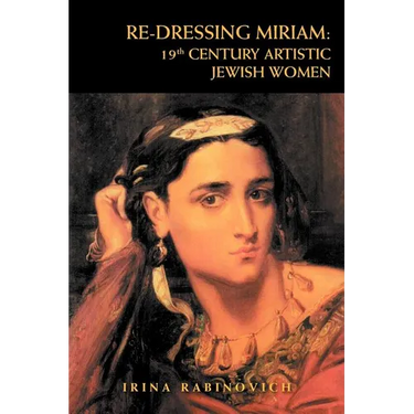 Re-Dressing Miriam: 19th CENTURY ARTISTIC JEWISH WOMEN: 19th CENTURY ARTISTIC JEWISH WOMEN