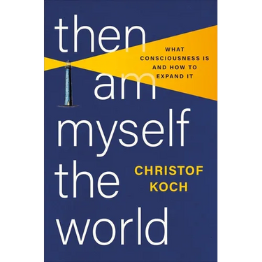 Then I Am Myself the World: What Consciousness Is and How to Expand It