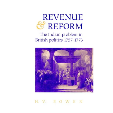 Revenue and Reform: The Indian Problem in British Politics 1757 1773