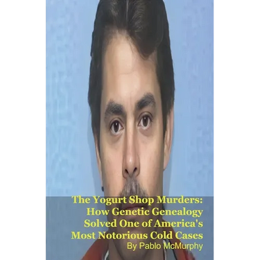 The Yogurt Shop Murders: How Genetic Genealogy Solved One of America's Most Notorious Cold Cases