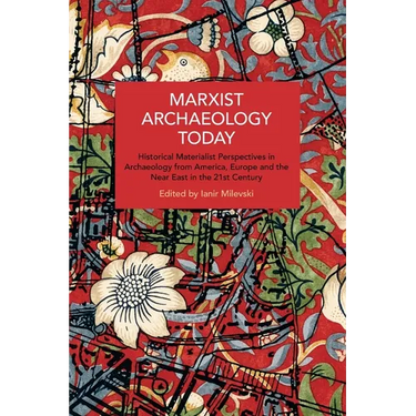 Marxist Archaeology Today: Historical Materialist Perspectives in Archaeology from America, Europe and the Near East in the 21st Century