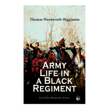 Army Life in a Black Regiment: Civil War Memories Series