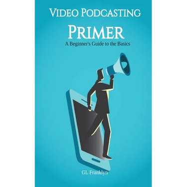 Video Podcasting Primer: A Beginner's Guide to the Basics