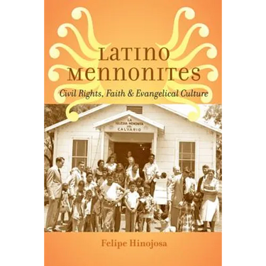 Latino Mennonites: Civil Rights, Faith, and Evangelical Culture
