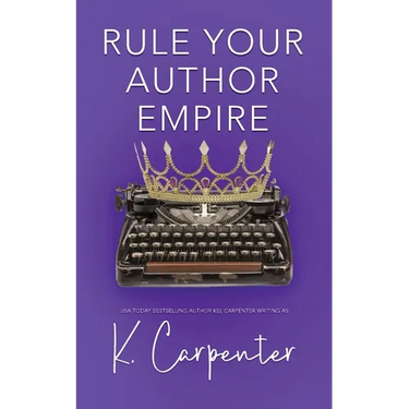 Rule Your Author Empire: The Step-by-Step Plan to Take Control of Your Writing Career, Work Less, and Earn 6 Figures