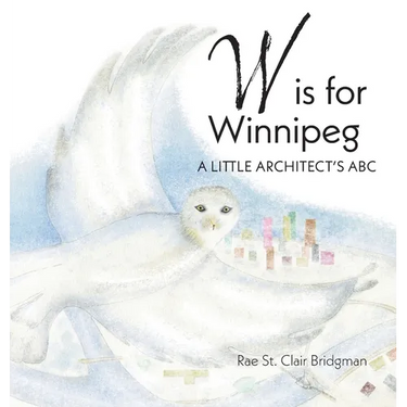 W is for Winnipeg: A Little Architect's ABC