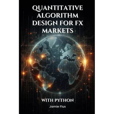 Quantitative Algorithm Design for FX Markets: Building High-Frequency Trading Systems With Python