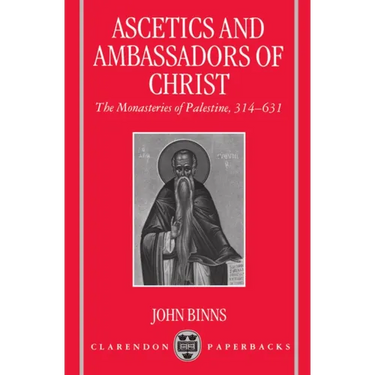 Ascetics and Ambassadors of Christ: The Monasteries of Palestine 314-631