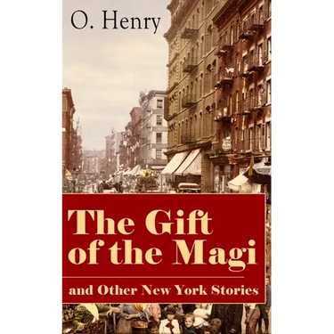 The Gift of the Magi and Other New York Stories: The Skylight Room, the Voice of the City, the Cop and the Anthem, a Retrieved Information, the Last L