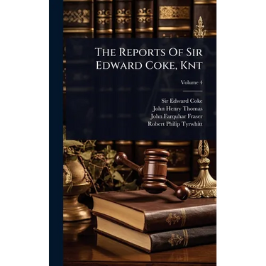 The Reports Of Sir Edward Coke, Knt