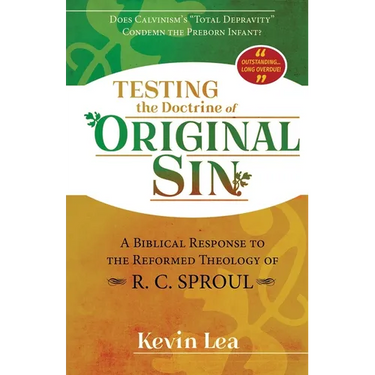 Testing the Doctrine of Original Sin: Does Calvinism's "Total Depravity" Condemn the Preborn Infant? (A Biblical Response to the Reformed Theology of