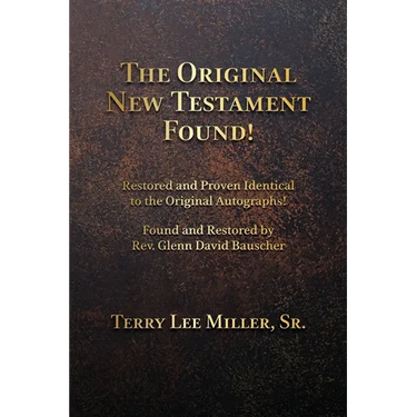 The Original New Testament Found! Restored and Proven Identical to the Original Autographs!