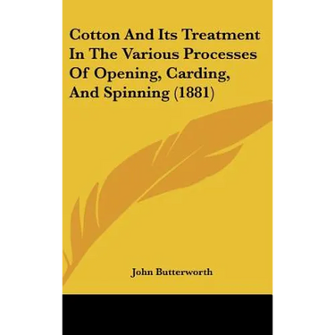 Cotton and Its Treatment in the Various Processes of Opening, Carding, and Spinning (1881)