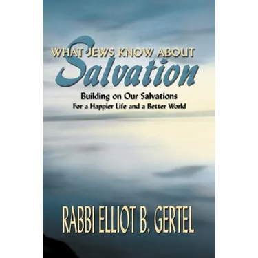 What Jews Know about Salvation: Building on Our Salvations for a Happier Life and a Better World