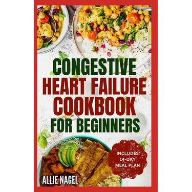 Congestive Heart Failure Cookbook for Beginners: Delicious, Low Fat, Low Sodium Diet Recipes and Meal Plan for Improved Heart Health