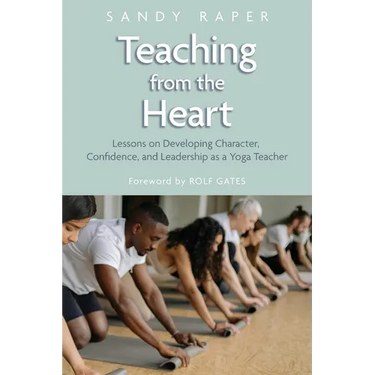 Teaching from the Heart: Developing Character, Confidence, and Leadership as a Yoga Teacher