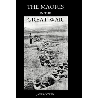 Maoris in the Great War: A History of the New Zealand Native Contingent and Pioneer Battalion - Gallipoli 1915 France and Flanders 1916-1918