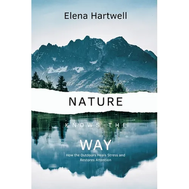 Nature Knows the Way: How the Outdoors Heals Stress and Restores Attention