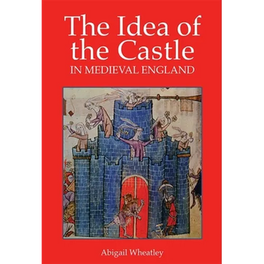 The Idea of the Castle in Medieval England