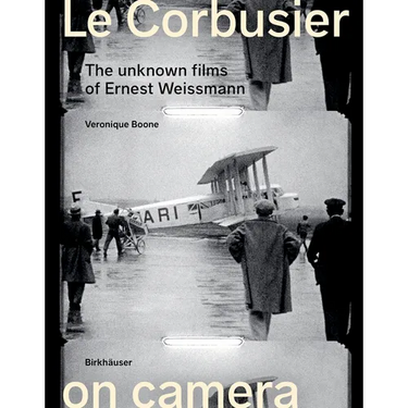Le Corbusier on Camera: The Unknown Films of Ernest Weissmann