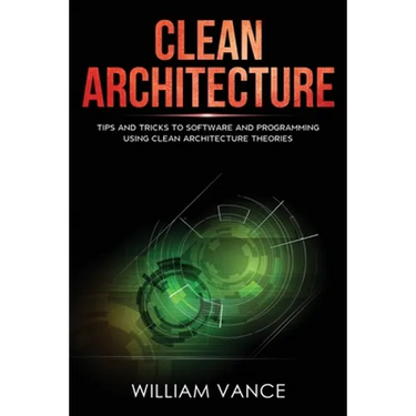 Clean Architecture: Tips and Tricks to Software and Programming Using Clean Architecture Theories
