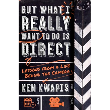 But What I Really Want to Do Is Direct: Lessons from a Life Behind the Camera