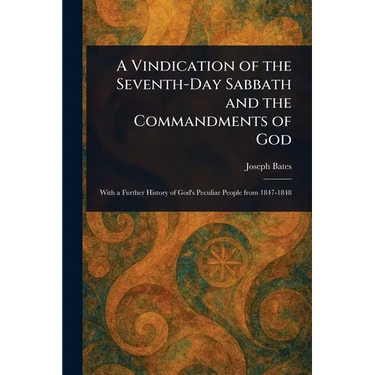 A Vindication of the Seventh-Day Sabbath and the Commandments of God