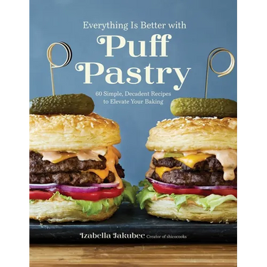 Everything Is Better with Puff Pastry: 60 Simple, Decadent Recipes to Elevate Your Baking