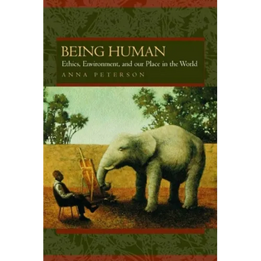 Being Human: Ethics, Environment, and Our Place in the World
