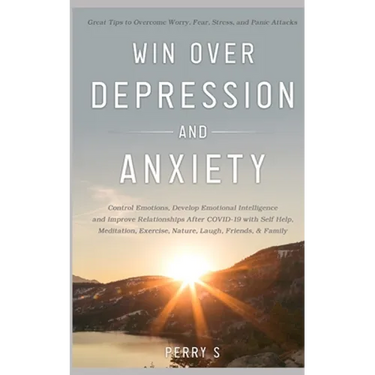 Win Over Depression and Anxiety: Great Tips to Overcome Worry, Fear, Stress, Panic Attacks, Control Emotions, Develop Emotional Intelligence and Impro