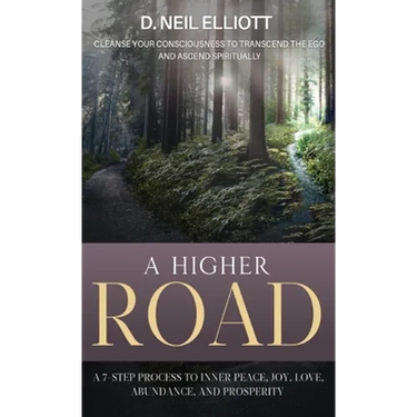 A Higher Road: Cleanse Your Consciousness to Transcend the Ego and Ascend Spiritually