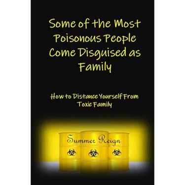 Some of the Most Poisonous People Come Disguised as Family: How to Distance Yourself from Toxic Family