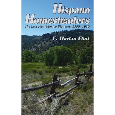 Hispano Homesteaders: The Last New Mexico Pioneers, 1850-1910