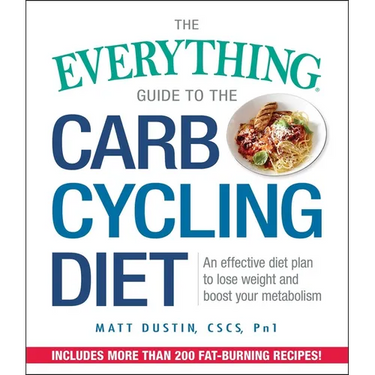 The Everything Guide to the Carb Cycling Diet: An Effective Diet Plan to Lose Weight and Boost Your Metabolism