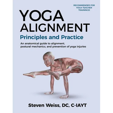 Yoga Alignment Principles and Practice Four-Color edition: an anatomical guide to alignment, postural mechanics, and the prevention of yoga injuries