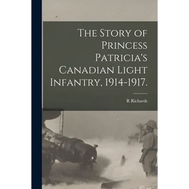 The Story of Princess Patricia's Canadian Light Infantry, 1914-1917.
