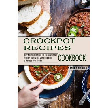 Crockpot Recipes Cookbook: Popular, Savory and Simple Recipes to Manage Your Health (Early Morning Recipes for the Slow Cooker)