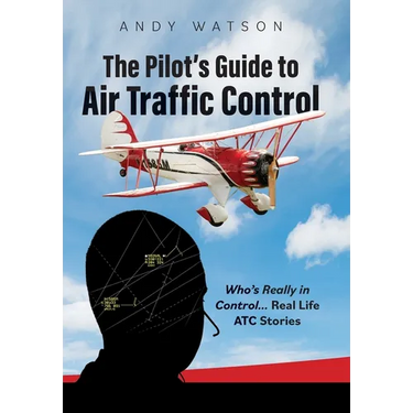The Pilot's Guide to Air Traffic Control: Who's Really in Control... Real Life ATC Stories