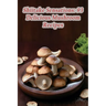 Shiitake Sensations: 93 Delicious Mushroom Recipes