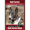 Bull Terrier Training Book for Dogs and Puppies by Bone Up Dog Training: Are You Ready to Bone Up? Easy Training * Fast Results Bull Terrier Book