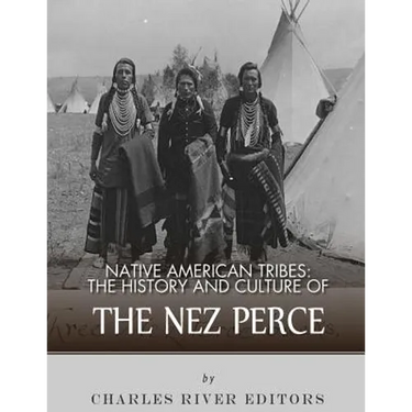 Native American Tribes: The History and Culture of the Nez Perce